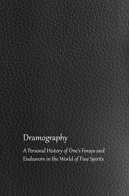 Dramography: A Personal History of One's Forays and Endeavors in the World of Fine Spirits