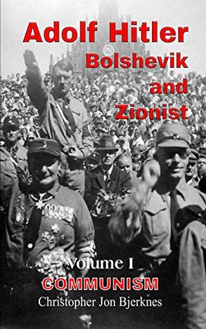Adolf Hitler: Bolshevik and Zionist Volume I Communism (Kindle Edition)