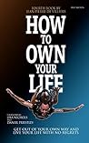 How To Own Your Life: Get Out of Your Own Way and Live Your Life with no Regrets
