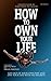 How To Own Your Life: Get Out of Your Own Way and Live Your Life with no Regrets