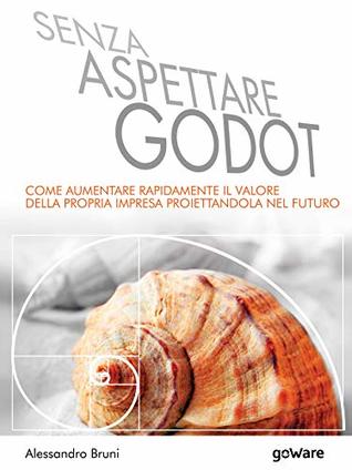 Senza aspettare Godot. Come aumentare rapidamente il valore della propria impresa proiettandola nel futuro (Italian Edition)