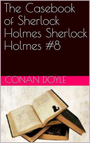 The Casebook of Sherlock Holmes Sherlock Holmes #8