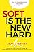 Soft Is The New Hard: How t...
