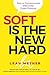 Soft Is The New Hard: How to Communicate Effectively Under Pressure