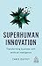 Superhuman Innovation: Transforming Business with Artificial Intelligence (Kogan Page Inspire)