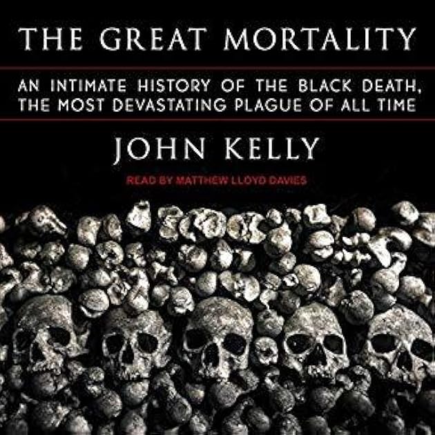 The Great Mortality: An Intimate History of the Black Death, the Most Devastating Plague of All Time