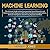 Machine Learning: The Ultimate Guide to Machine Learning, Neural Networks and Deep Learning for Beginners Who Want to Understand Applications, Artificial Intelligence, Data Mining, Big Data and More