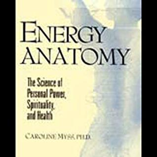 Energy Anatomy: The Science of Personal Power, Spirituality and Health