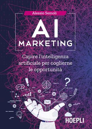 AI marketing. Capire l'intelligenza artificiale per coglierne le opportunità