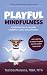 Playful Mindfulness: a joyful journey to everyday confidence, calm, and connection