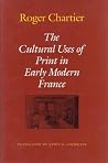 The Cultural Uses of Print in Early Modern France (Princeton Legacy Library) The Cultural Uses of Print in Early Modern France (Princeton Legacy Library)