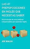 Las 47 Preposiciones en Inglés Que Necesitas Saber: Una guía Ilustrada de unas palabras indispensables para aprender inglés (Spanish Edition)