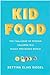 Kid Food The Challenge of Feeding Children in a Highly Processed World by Bettina Elias Siegel