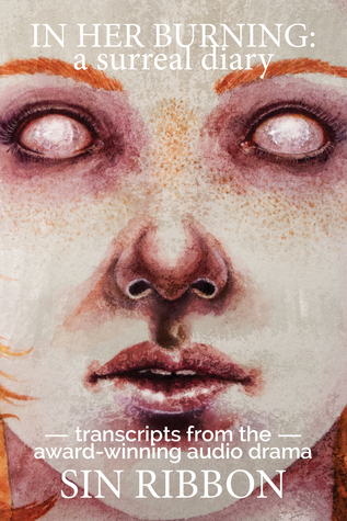 In Her Burning: A Surreal Diary - Transcripts from the Award-Winning Audio Drama