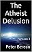 The Atheist Delusion by Peter Berean