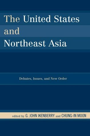 The United States and Northeast Asia: Debates, Issues, and New Order