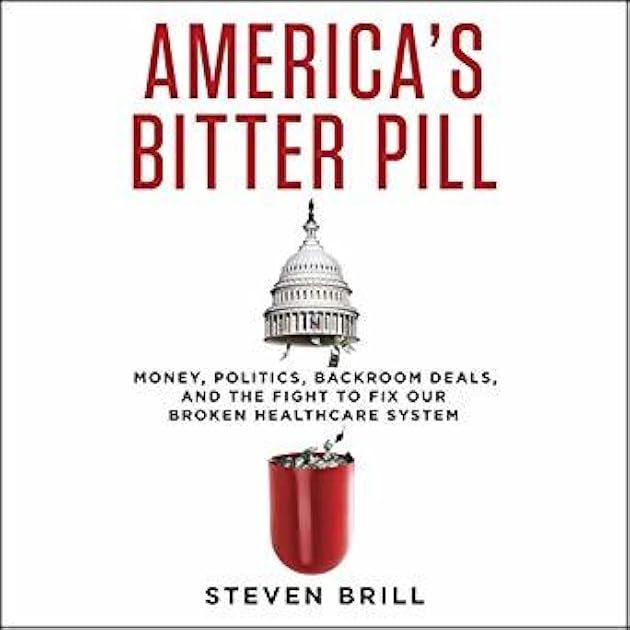 America's Bitter Pill: Money, Politics, Back-Room Deals, and the Fight to Fix Our Broken Healthcare System
