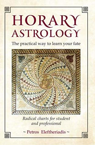 Horary Astrology: The Practical Way to Learn Your Fate: Radical Charts for Student and Professional (Kindle Edition)