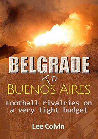 Belgrade to Buenos Aires – Football rivalries on a very tight budget: *** Number 1 Book *** (Kindle Edition)