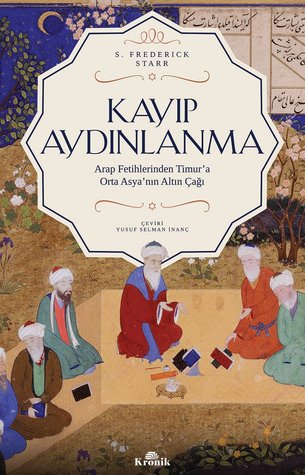Kayıp Aydınlanma: Arap Fetihlerinden Timur'a Orta Asya’nın Altın Çağı