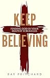 Keep Believing: Finding God in Your Deepest Struggles (2019 Edition) Keep Believing: Finding God in Your Deepest Struggles (2019 Edition)