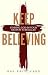 Keep Believing: Finding God in Your Deepest Struggles (2019 Edition)
