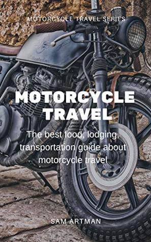 Motorcycle travel: The best food, lodging & transportation guide about motorcycle travel (Motorcycle travel series)
