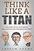 Think Like A Titan: Lessons from Jeff Bezos, Bill Gates and Warren Buffett