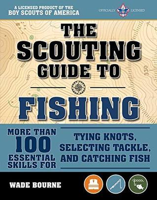 The Scouting Guide to Basic Fishing: An Officially-Licensed Book of the Boy Scouts of America: 200 Essential Skills for Selecting Tackle, Tying Knots, ... and Catching Fish (A BSA Scouting Guide)
