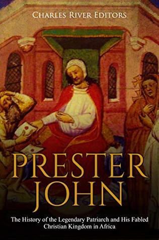 Prester John: The History of the Legendary Patriarch and His Fabled Christian Kingdom in Africa (Kindle Edition)