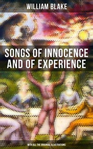 Songs of Innocence and of Experience (With All the Originial Illustrations): Enriched edition. Showing the Two Contrary States of the Human Soul