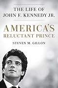 America&#x27;s Reluctant Prince: The Life of John F. Kennedy Jr. 