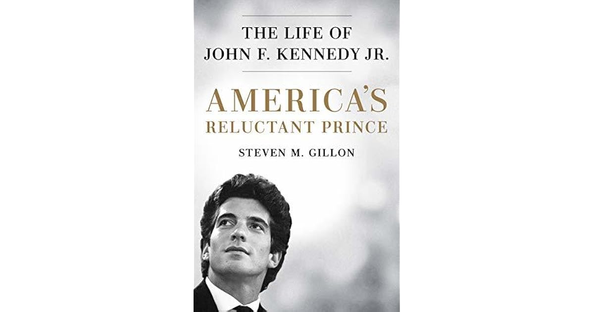 America's Reluctant Prince The Life of John F. Kennedy Jr. by Steven M