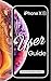 iPhone XS User Guide: The Essential Manual How To Set Up And Start Using Your New iPhone