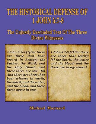 The Historical Defense of 1 John 5: 7-8: The Unjustly Exscinded Text of the Three Divine Witnesses (Paperback)