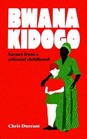 Bwana Kidogo: Scenes from a colonial childhood (Kindle Edition)