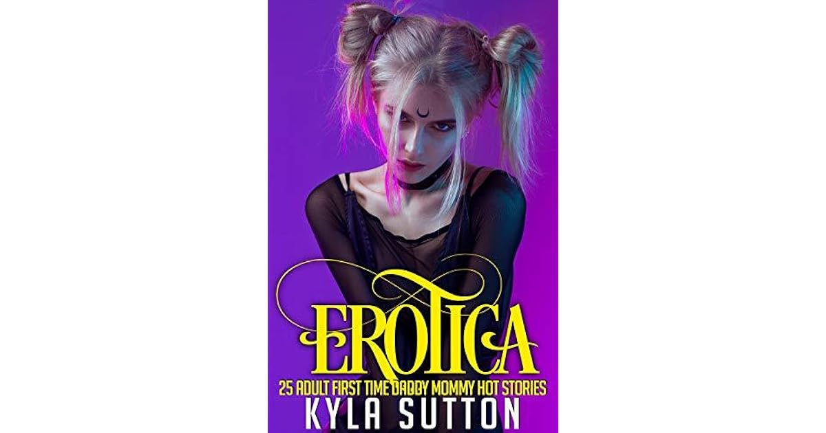Erotica 25 Adult First Time Daddy Mommy Hot Stories by Kyla Sutton Erotica 25 Adult First Time Daddy Mommy Hot Stories by Kyla Sutton