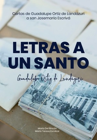 Letras a un Santo. Cartas de Guadalupe Ortiz de Landázuri a san Josemaría Escrivá