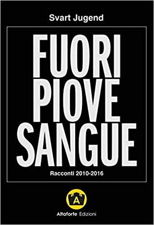 Fuori piove sangue: Racconti 2010-2016