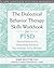 The Dialectical Behavior Therapy Skills Workbook for PTSD: Practical Exercises for Overcoming Trauma and Post-Traumatic Stress Disorder (A New Harbinger Self-Help Workbook)