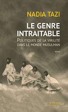 Le Genre intraitable: Politiques de la virilité dans le monde musulman (Questions de société) (French Edition)