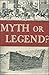 Myth or Legend?