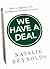 We Have A Deal - How to negotiate with intelligence, flexibil... by Natalie Reynolds