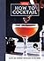 How to Cocktail: Recipes an...