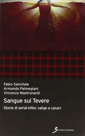 Sangue sul Tevere: Storie di serial killer, valige e canari