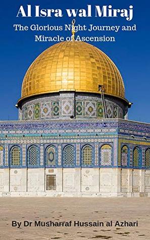 Al Isra Wal Miraj The Glorious Night Journey And Miracle Of Ascension By Musharraf Hussain