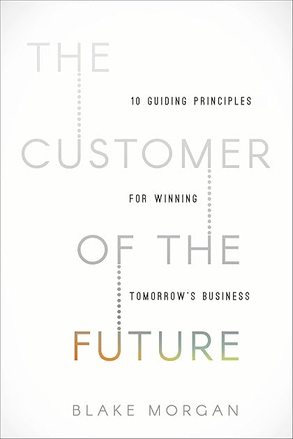 The Customer of the Future: 10 Guiding Principles for Winning Tomorrow's Business