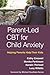Parent-Led CBT for Child Anxiety: Helping Parents Help Their Kids