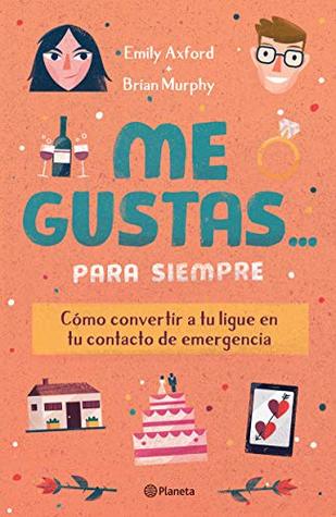 Me gustas... para siempre: Como convertir a tu ligue en tu contacto de emergencia (Spanish Edition)