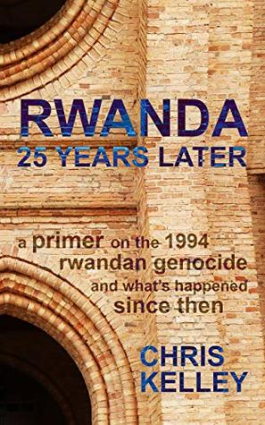 Rwanda: 25 Years Later: A primer on the 1994 Rwandan Genocide and what's happened since then (Kindle Edition)
